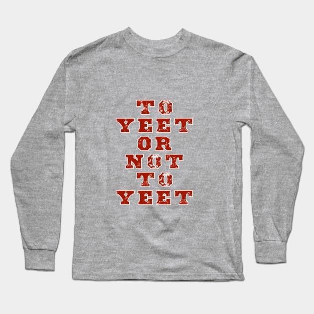 To Yeet or Not To Yeet Long Sleeve T-Shirt by The Mannii Store Uncensored 